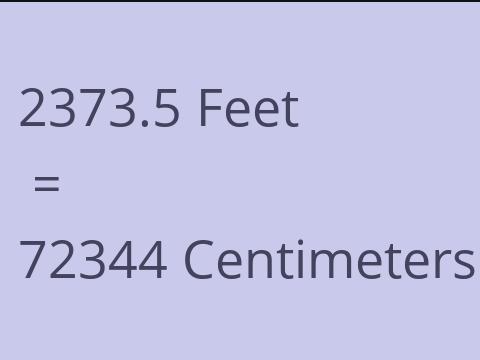 2373.5 FEET TO CM