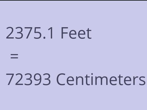 2375.1 FEET TO CM