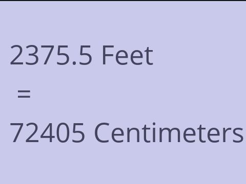 2375.5 FEET TO CM