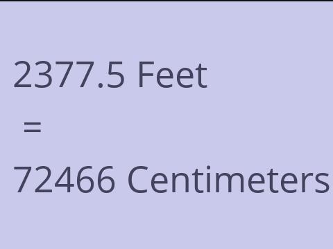 2377.5 FEET TO CM