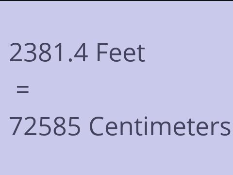 2381.4 FEET TO CM