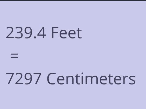 239.4 FEET TO CM