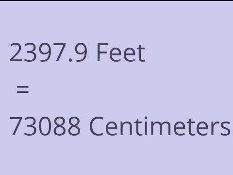 2397.9 FEET TO CM