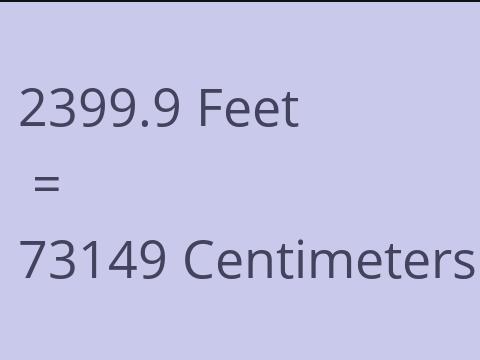 2399.9 FEET TO CM