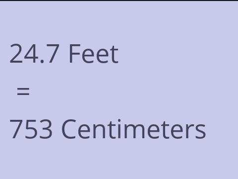 24.7 FEET TO CM