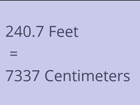 240.7 FEET TO CM