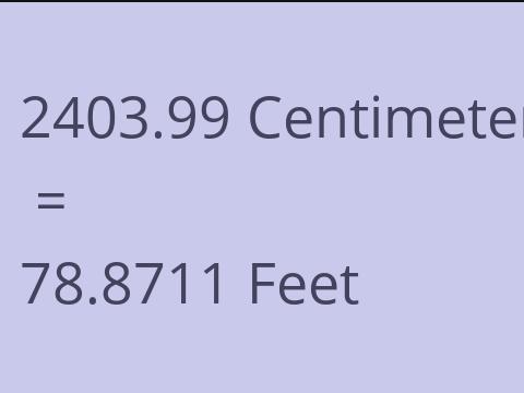 2403.99 CM TO FEET