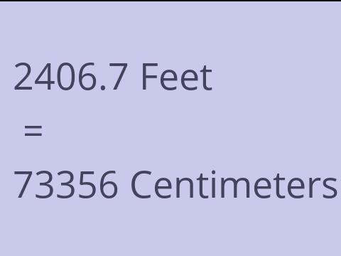 2406.7 FEET TO CM