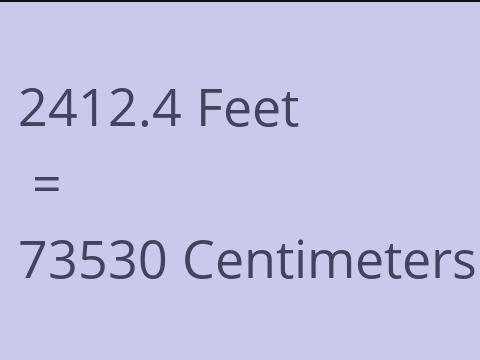 2412.4 FEET TO CM