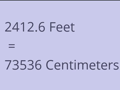 2412.6 FEET TO CM