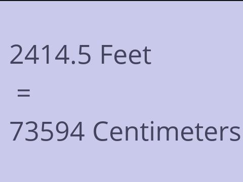 2414.5 FEET TO CM