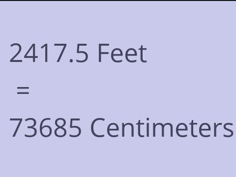 2417.5 FEET TO CM