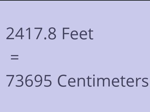 2417.8 FEET TO CM