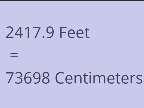 2417.9 FEET TO CM