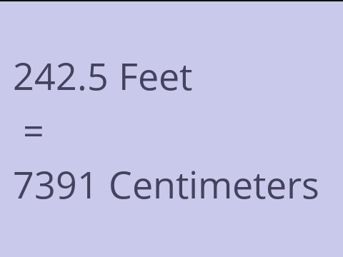 242.5 FEET TO CM