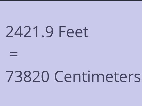 2421.9 FEET TO CM