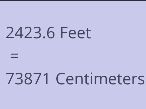 2423.6 FEET TO CM