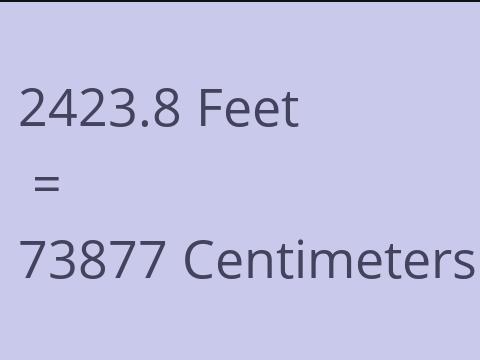 2423.8 FEET TO CM