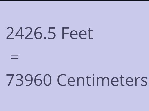 2426.5 FEET TO CM