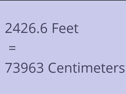 2426.6 FEET TO CM