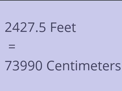 2427.5 FEET TO CM