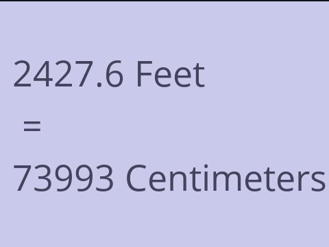 2427.6 FEET TO CM