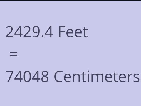 2429.4 FEET TO CM