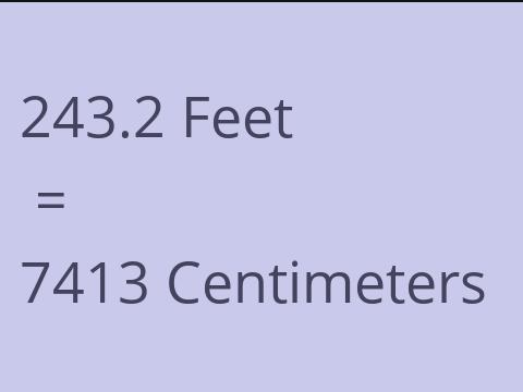 243.2 FEET TO CM