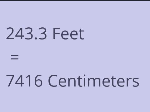 243.3 FEET TO CM