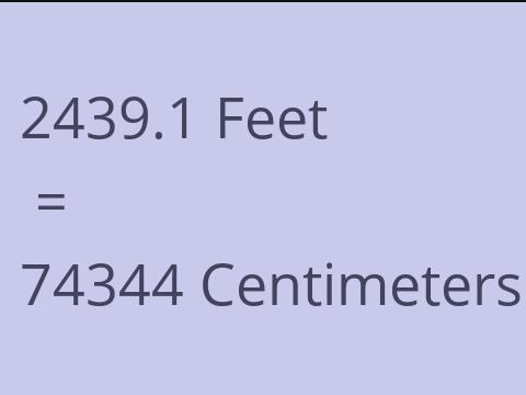 2439.1 FEET TO CM