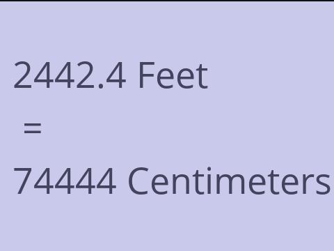 2442.4 FEET TO CM