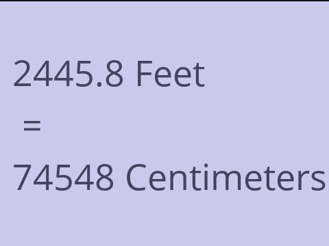 2445.8 FEET TO CM