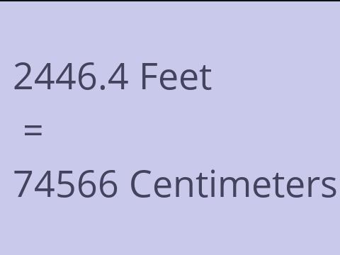 2446.4 FEET TO CM