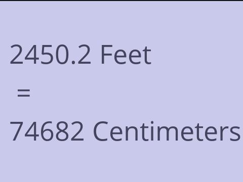 2450.2 FEET TO CM