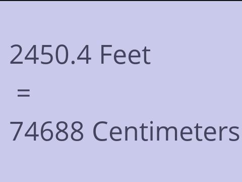 2450.4 FEET TO CM