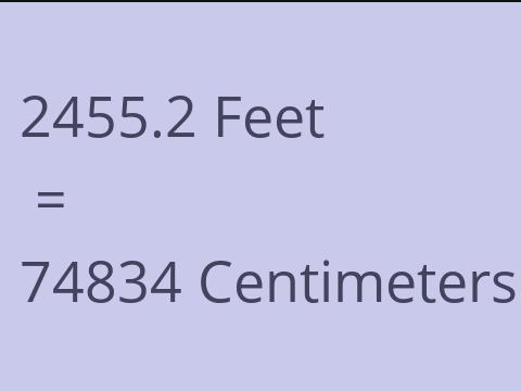 2455.2 FEET TO CM