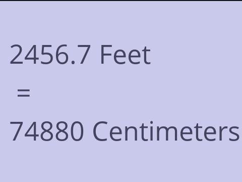 2456.7 FEET TO CM