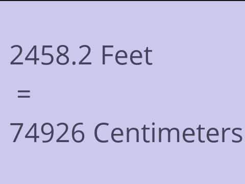 2458.2 FEET TO CM