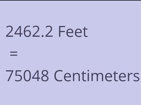 2462.2 FEET TO CM