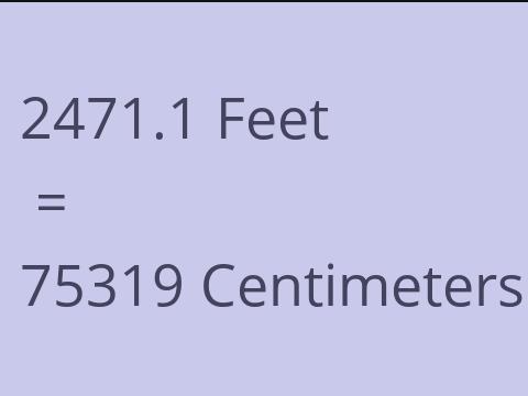 2471.1 FEET TO CM