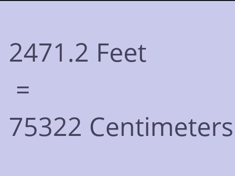 2471.2 FEET TO CM