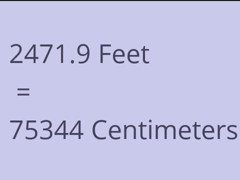 2471.9 FEET TO CM