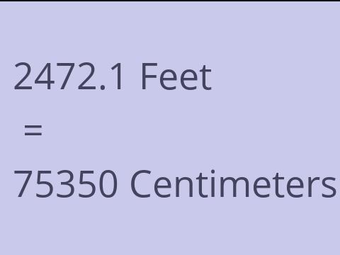 2472.1 FEET TO CM