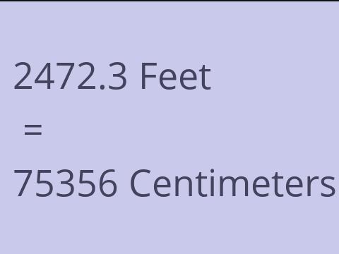 2472.3 FEET TO CM