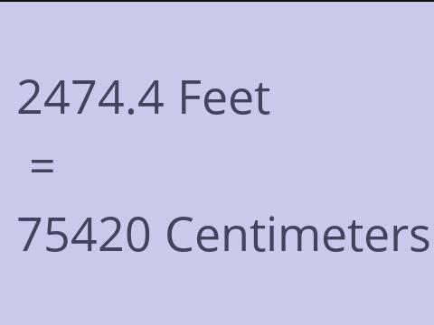 2474.4 FEET TO CM