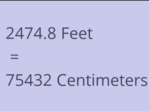 2474.8 FEET TO CM