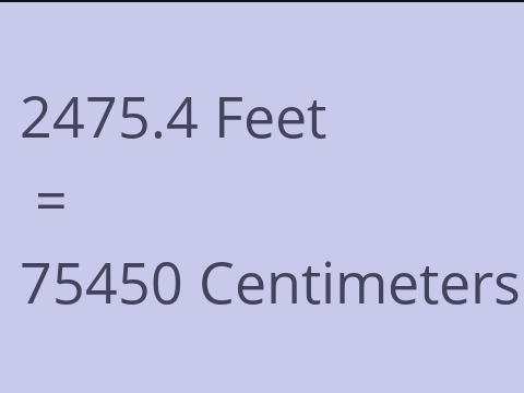 2475.4 FEET TO CM