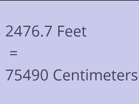 2476.7 FEET TO CM