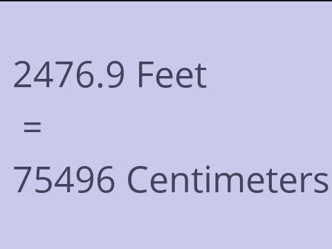 2476.9 FEET TO CM