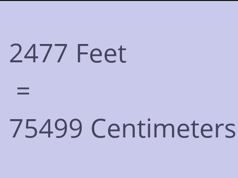 2477 FEET TO CM